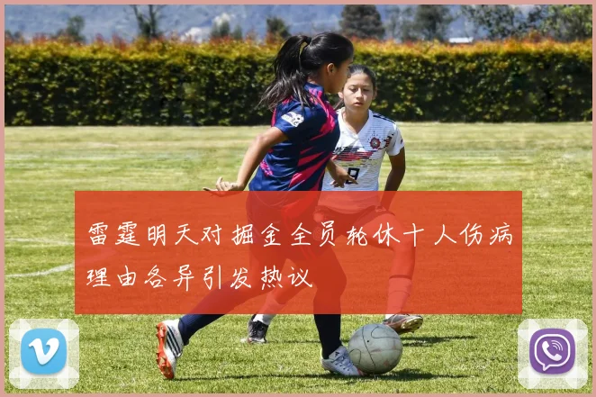 雷霆明天对掘金全员轮休十人伤病理由各异引发热议